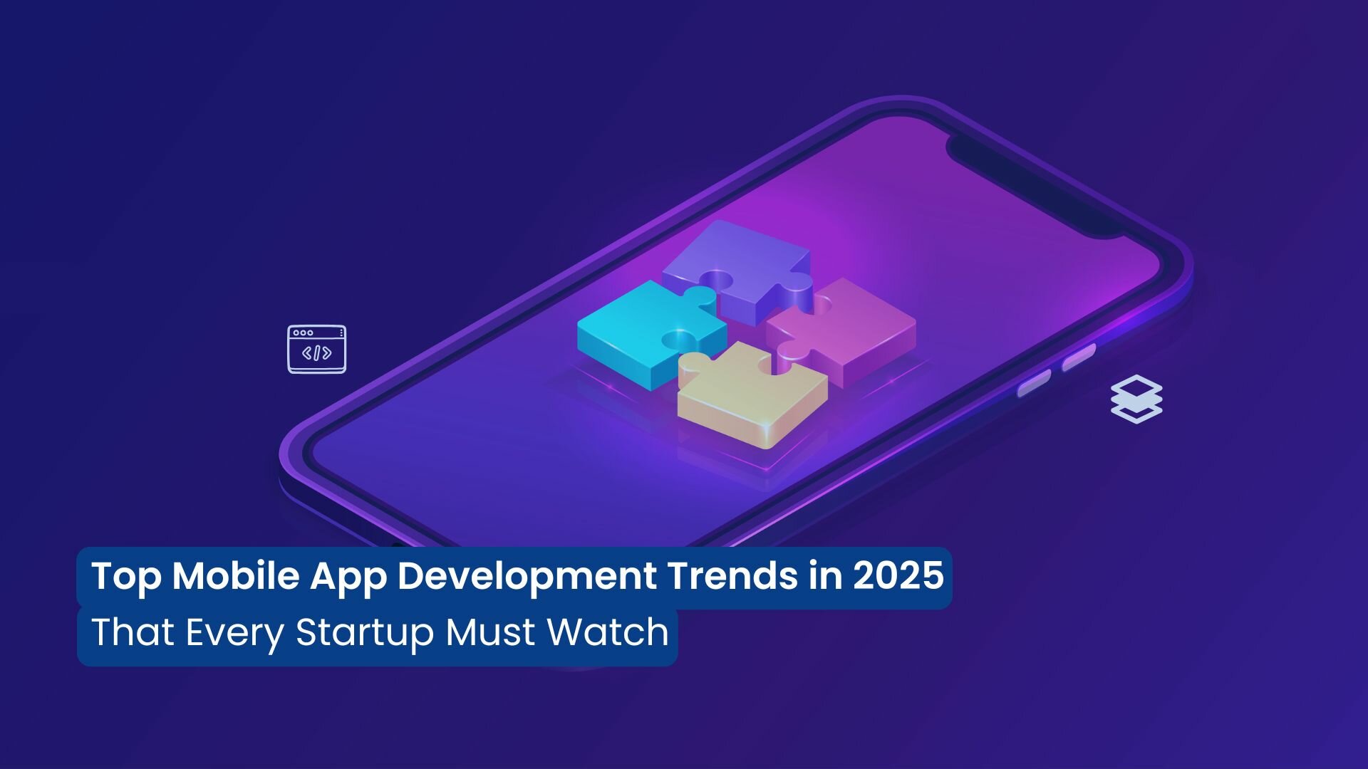 Top Mobile App Development Trends in 2025 That Every Startup Must Watch